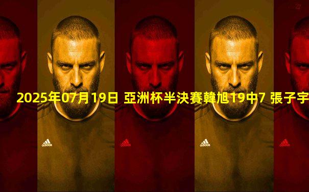 2025年07月19日 亞洲杯半決賽韓旭19中7 張子宇17+9 中國女籃不敵日本止步4強